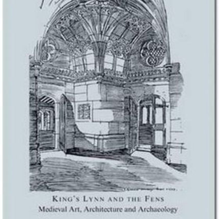 King's Lynn and the Fens: Medieval Art, Architecture and Archaeology