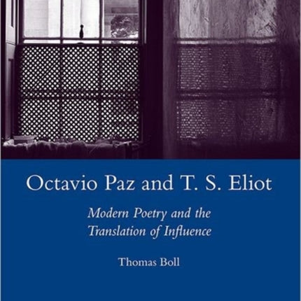 Octavio Paz and T. S. Eliot: Modern Poetry and the Translation of Influence