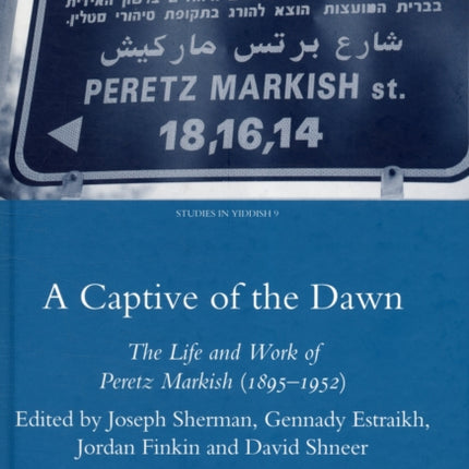 A Captive of the Dawn: The Life and Work of Peretz Markish (1895-1952)