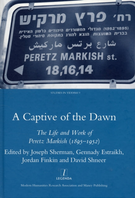 A Captive of the Dawn: The Life and Work of Peretz Markish (1895-1952)