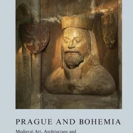 Prague and Bohemia: Medieval Art, Architecture and Cultural Exchange in Central Europe