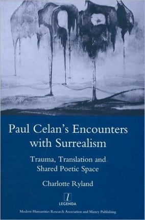 Paul Celan's Encounters with Surrealism: Trauma, Translation and Shared Poetic Space