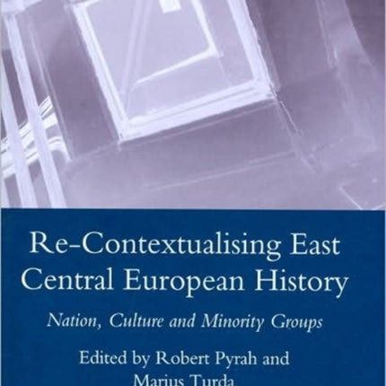 Re-contextualising East Central European History: Nation, Culture and Minority Groups