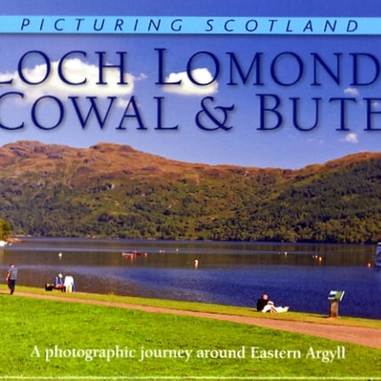 Loch Lomond, Cowal & Bute: Picturing Scotland: A photographic journey around Eastern Argyll