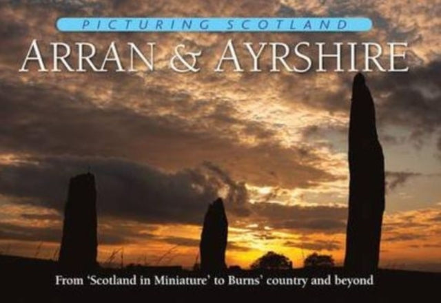 Arran & Ayrshire: Picturing Scotland: From 'Scotland in Miniature' to Burns' country and beyond