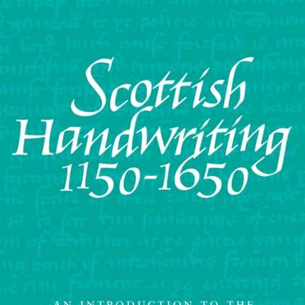 Scottish Handwriting 1150-1650: An Introduction to the Reading of Documents