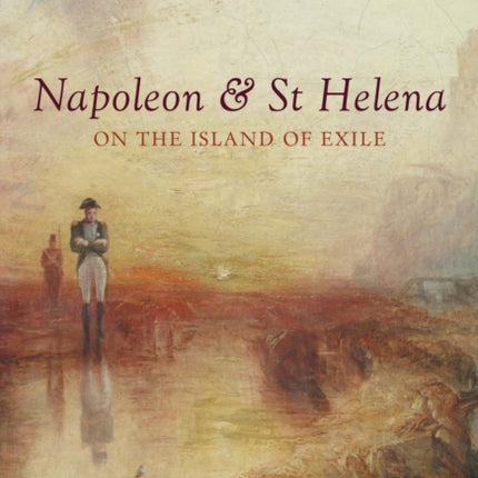 Napoleon & St Helena – On the Island of Exile