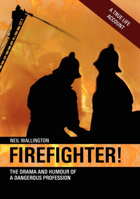 Firefighter!: The Drama and Humour of a Dangerous Profession