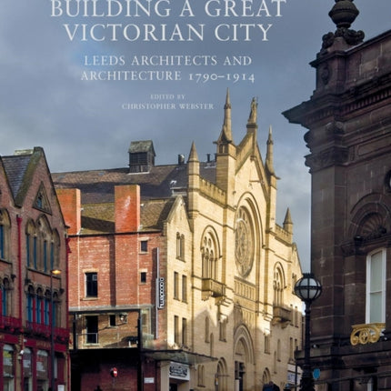 Building a Great Victorian City: Leeds Architects and Architecture 1790-1914