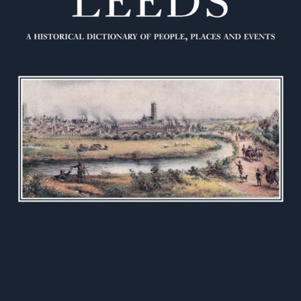 Leeds: A Historical Dictionary of People, Places and Events