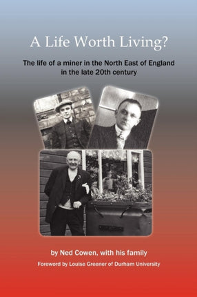 A Life Worth Living?: The Life of a Miner in the North East of England in the Late 20th Century