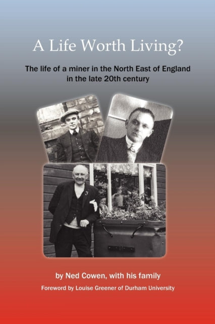 A Life Worth Living?: The Life of a Miner in the North East of England in the Late 20th Century