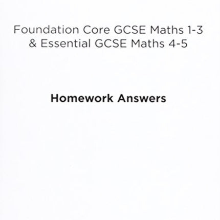 Foundation Core GCSE Maths 1-3 & Essential GCSE Maths 4-5 Homework Answers