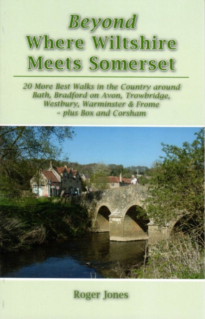 Beyond Where Wiltshire Meets Somerset: 20 More Best Walks in the Country Around Bath, Bradford on Avon, Trowbridge, Westbury, Warminster & Frome - Plus Box and Corsham