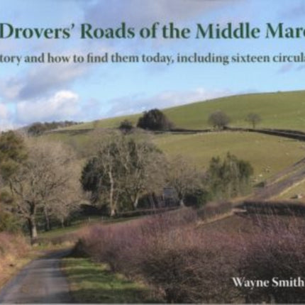 The Drovers' Roads of the Middle Marches: Their History and How to Find Them, Including Sixteen Circular Walks