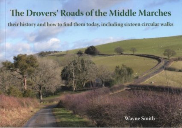 The Drovers' Roads of the Middle Marches: Their History and How to Find Them, Including Sixteen Circular Walks