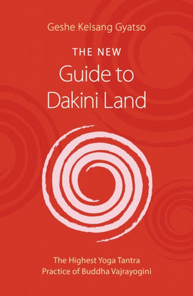 The New Guide to Dakini Land: The Highest Yoga Tantra Practice of Buddha Vajrayogini