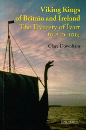 Viking Kings of Britain and Ireland: The Dynasty of Ivarr to A.D. 1014