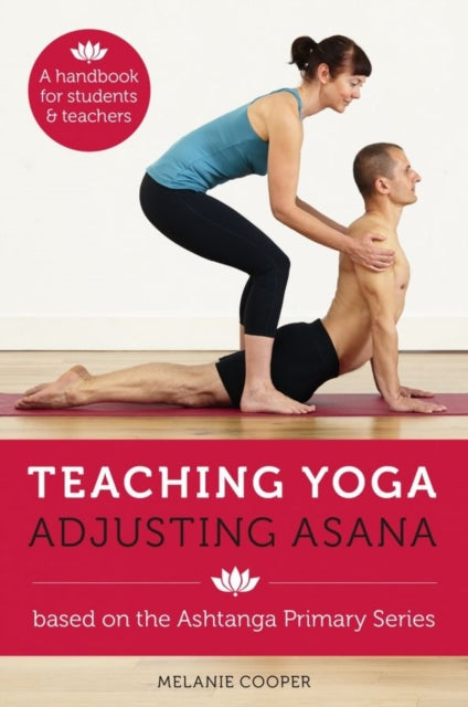 Teaching Yoga, Adjusting Asana: A handbook for students and teachers