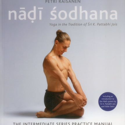 Nadi Sodhana: Yoga in the Tradition of Sri K. Pattabhi Jois : The Intermediate Series Practice Manual