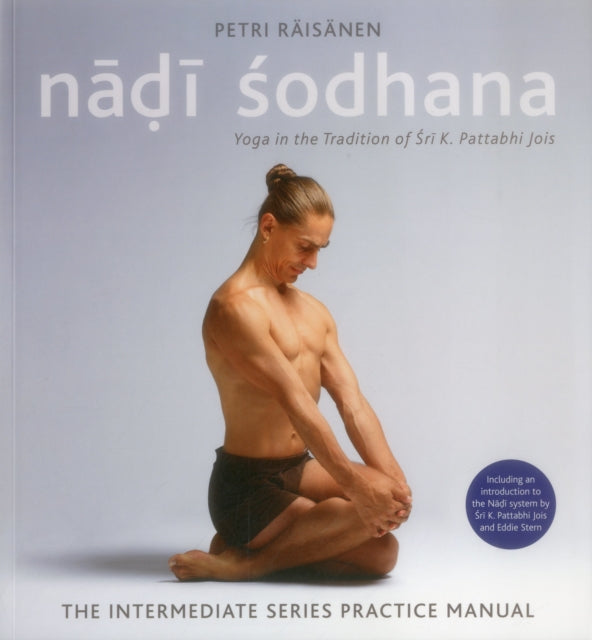 Nadi Sodhana: Yoga in the Tradition of Sri K. Pattabhi Jois : The Intermediate Series Practice Manual