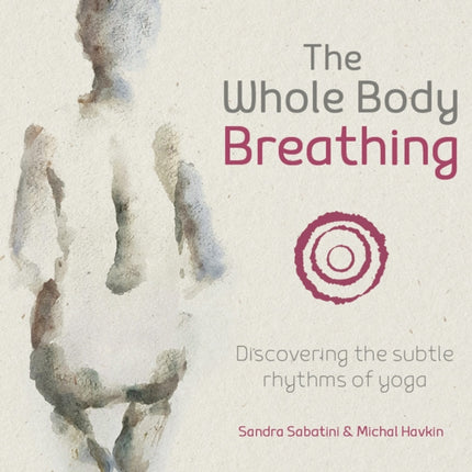 The Whole Body Breathing: Discovering the subtle rhythms of yoga