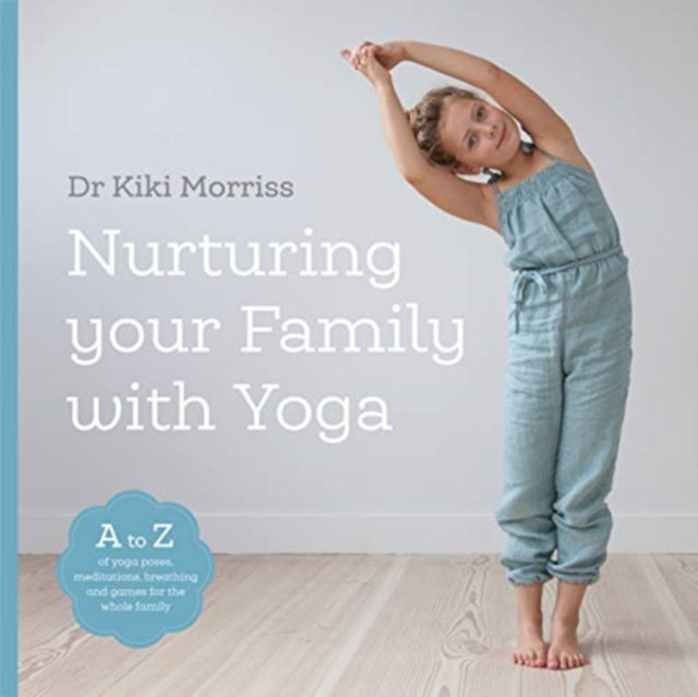 Nurturing Your Family With Yoga: An A-Z of yoga poses, meditations, breathing and games for the whole family