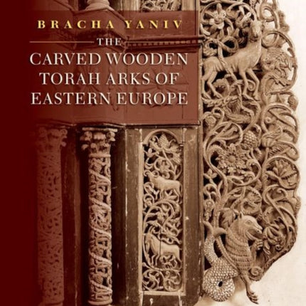 The Carved Wooden Torah Arks of Eastern Europe