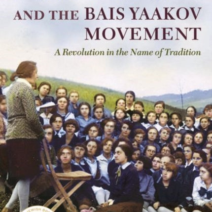 Sarah Schenirer and the Bais Yaakov Movement: A