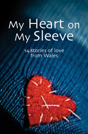 My Heart On My Sleeve: 14 Stories of Love from Wales