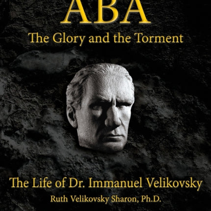 Aba - The Glory and the Torment: The Life of Dr. Immanuel Velikovsky