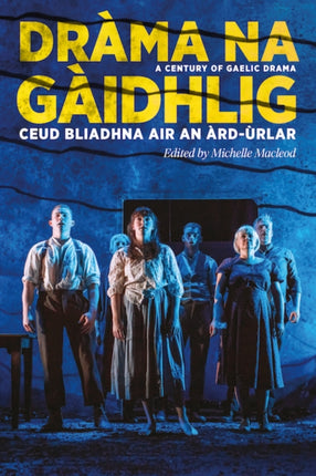 Dràma na Gàidhlig: Ceud Bliadhna air an Àrd-ùrlar: A Century of Gaelic Drama