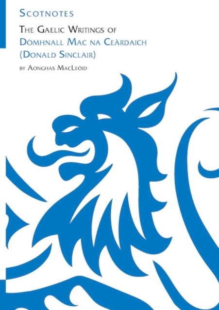 The Gaelic Writings of Dòmhnall Mac na Ceàrdaich Donald Sinclair