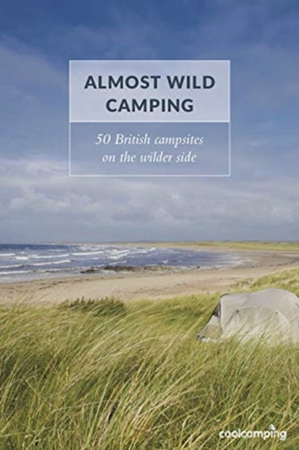 Almost Wild Camping: 50 British campsites on the wilder side