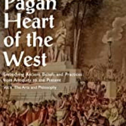 The Pagan Heart of the West: Embodying Ancient Beliefs and Practices from Antiquity to the Present