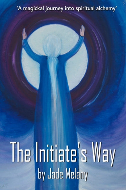 The Initiate's Way: A Magickal Journey into Spiritual Alchemy