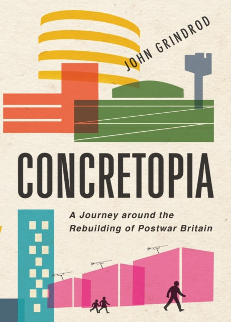 Concretopia A Journey Around the Rebuilding of Postwar Britain