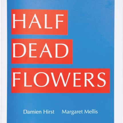 Damien Hirst & Margaret Mellis: Half Dead Flowers