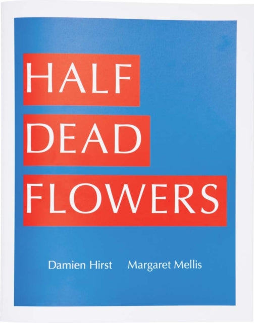 Damien Hirst & Margaret Mellis: Half Dead Flowers