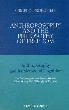 Anthroposophy and the Philosophy of Freedom: Anthroposophy and Its Method of Cognition, the Christological and Cosmic-human Dimension of the Philosophy of Freedom