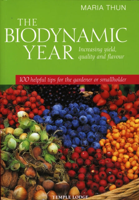 The Biodynamic Year: Increasing Yield, Quality and Flavour, 100 Helpful Tips for the Gardener or Smallholder