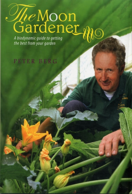 The Moon Gardener: A Biodynamic Guide to Getting the Best from Your Garden