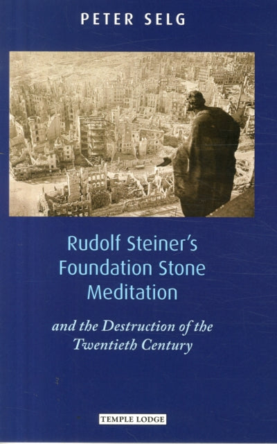 Rudolf Steiner's Foundation Stone Meditation: and the Destruction of the Twentieth Century