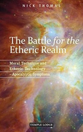 The Battle for the Etheric Realm: Moral Technique and Etheric Technology - Apocalyptic Symptoms