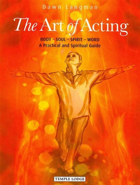 The Art of Acting: Body  -  Soul  -  Spirit  -  Word:  A Practical and Spiritual Guide