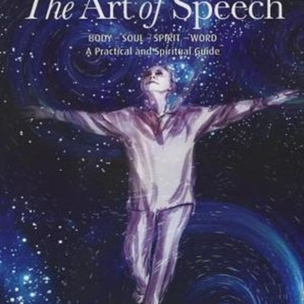 The Art of Speech: Body - Soul - Spirit - Word, a Practical and Spiritual Guide