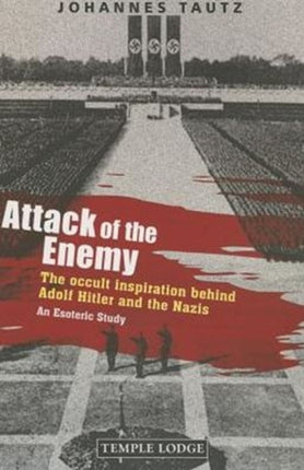 Attack of the Enemy: The Occult Inspiration Behind Adolf Hitler and the Nazis, an Esoteric Study