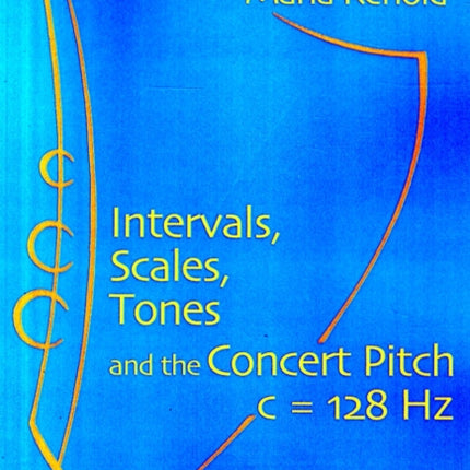 Intervals, Scales, Tones: And the Concert Pitch c = 128 Hz