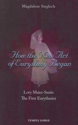 How the New Art of Eurythmy Began: Lory Maier-Smits, the First Eurythmist