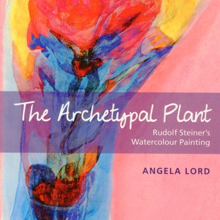 The Archetypal Plant: Rudolf Steiner's Watercolour Painting